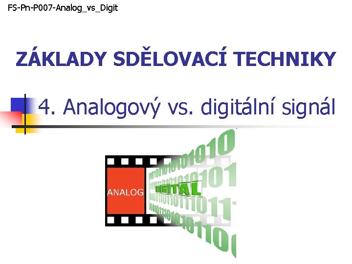 FS-Pn-P 007 -Analog_vs_Digit ZÁKLADY SDĚLOVACÍ TECHNIKY 4. Analogový vs. digitální signál 