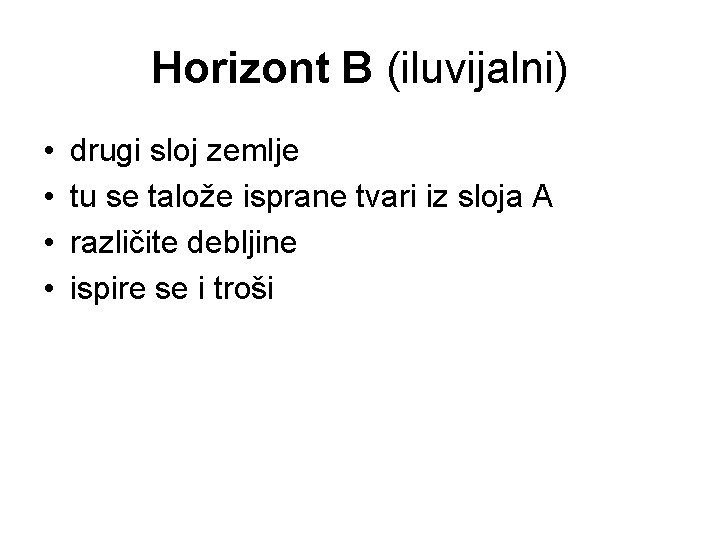 Horizont B (iluvijalni) • • drugi sloj zemlje tu se talože isprane tvari iz Horizont B (iluvijalni) • • drugi sloj zemlje tu se talože isprane tvari iz