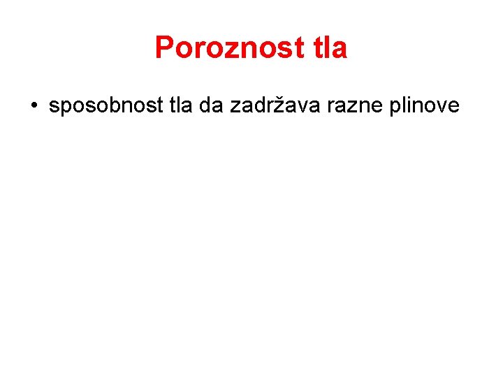Poroznost tla • sposobnost tla da zadržava razne plinove Poroznost tla • sposobnost tla da zadržava razne plinove