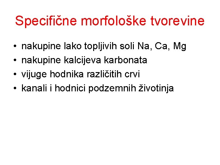 Specifične morfološke tvorevine • • nakupine lako topljivih soli Na, Ca, Mg nakupine kalcijeva