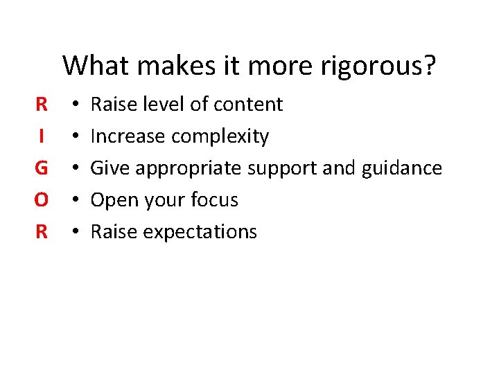 What makes it more rigorous? R I G O R • • • Raise