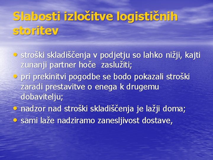 Slabosti izločitve logističnih storitev • stroški skladiščenja v podjetju so lahko nižji, kajti •