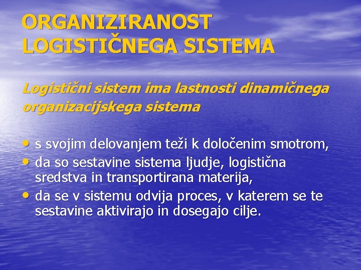 ORGANIZIRANOST LOGISTIČNEGA SISTEMA Logistični sistem ima lastnosti dinamičnega organizacijskega sistema • s svojim delovanjem