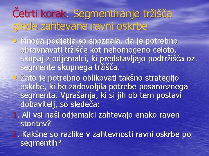 Četrti korak: Segmentiranje tržišča glede zahtevane ravni oskrbe • Mnoga podjetja so spoznala, da