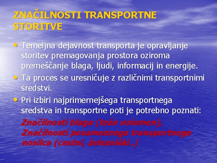 ZNAČILNOSTI TRANSPORTNE STORITVE • Temeljna dejavnost transporta je opravljanje • • storitev premagovanja prostora