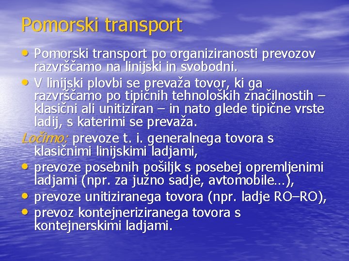 Pomorski transport • Pomorski transport po organiziranosti prevozov razvrščamo na linijski in svobodni. •