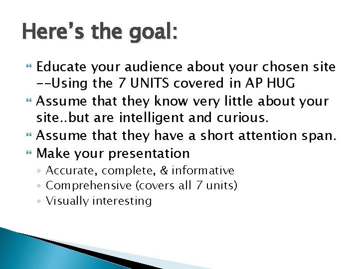 Here’s the goal: Educate your audience about your chosen site --Using the 7 UNITS