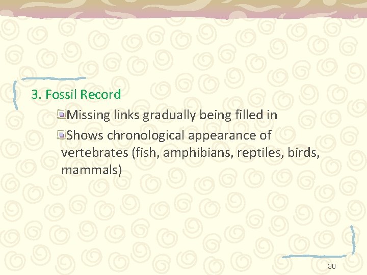 3. Fossil Record Missing links gradually being filled in Shows chronological appearance of vertebrates