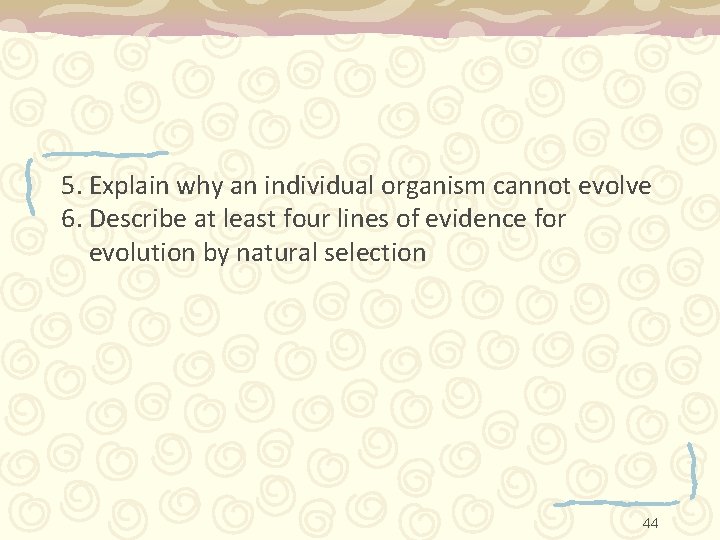 5. Explain why an individual organism cannot evolve 6. Describe at least four lines