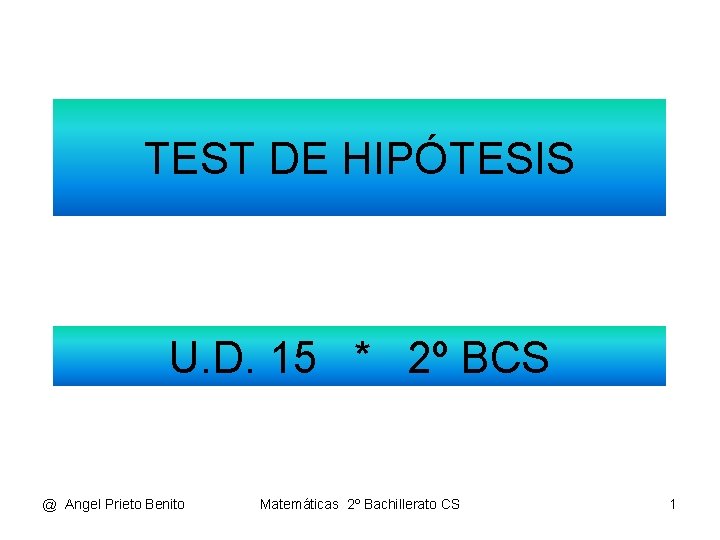 TEST DE HIPÓTESIS U. D. 15 * 2º BCS @ Angel Prieto Benito Matemáticas