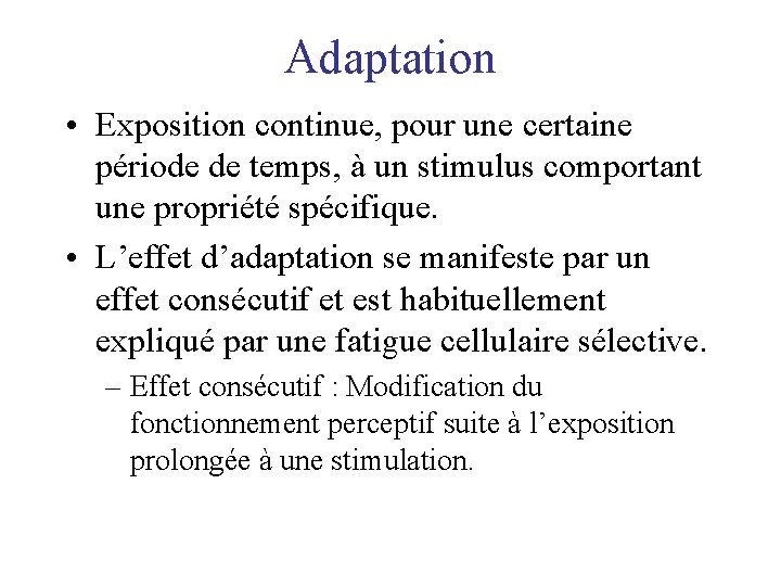 Adaptation • Exposition continue, pour une certaine période de temps, à un stimulus comportant