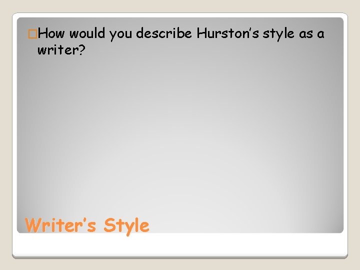 �How would you describe Hurston’s style as a writer? Writer’s Style 