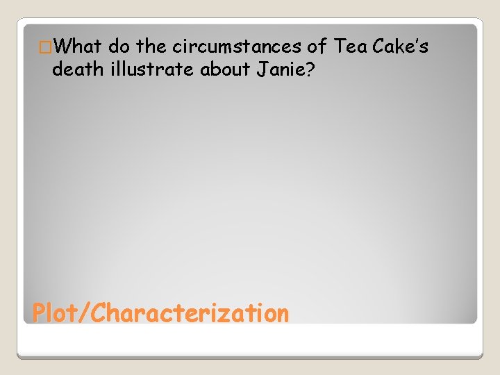 �What do the circumstances of Tea Cake’s death illustrate about Janie? Plot/Characterization 