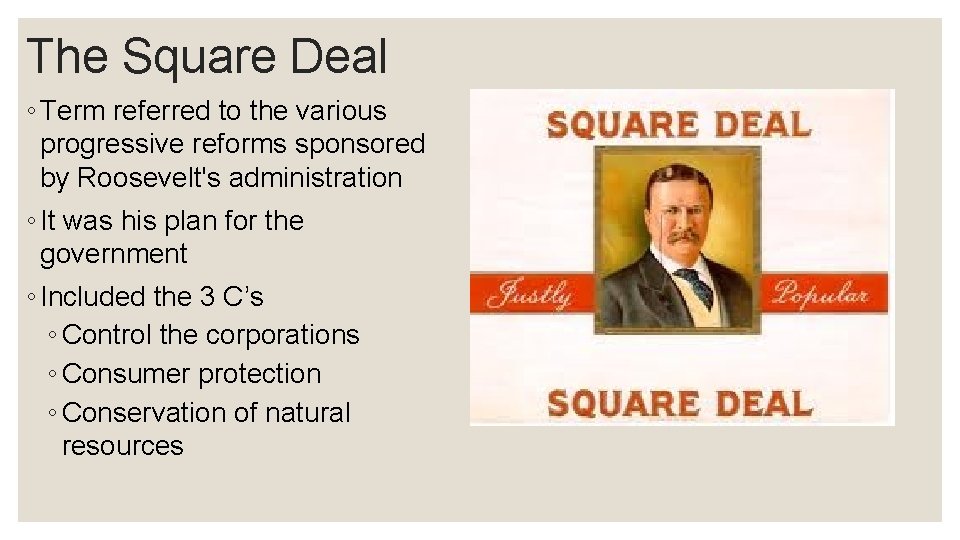 The Square Deal ◦ Term referred to the various progressive reforms sponsored by Roosevelt's