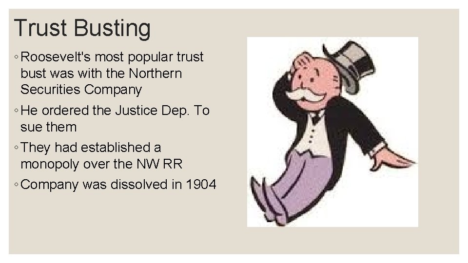 Trust Busting ◦ Roosevelt's most popular trust bust was with the Northern Securities Company