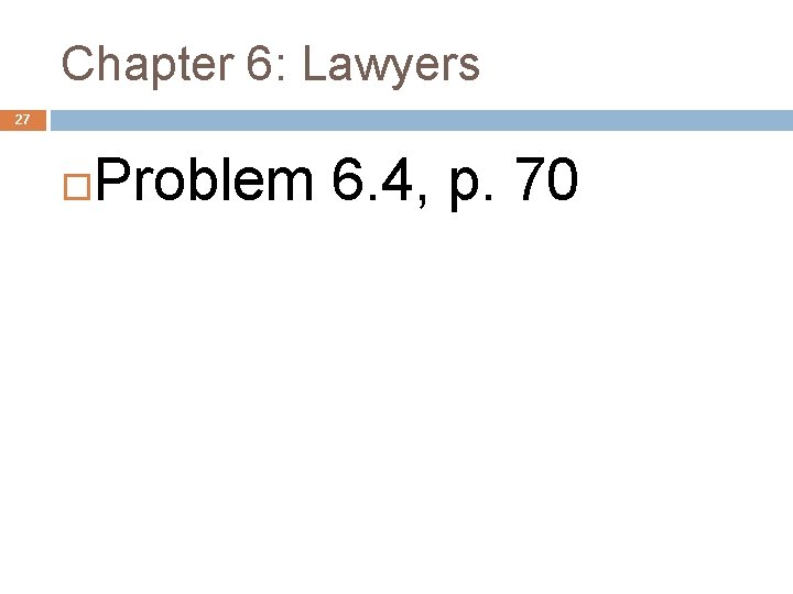 Chapter 6: Lawyers 27 Problem 6. 4, p. 70 Chapter 6: Lawyers 27 Problem 6. 4, p. 70