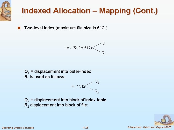 Indexed Allocation – Mapping (Cont. ) n Two-level index (maximum file size is 5123)