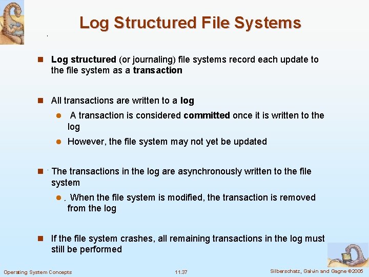 Log Structured File Systems n Log structured (or journaling) file systems record each update