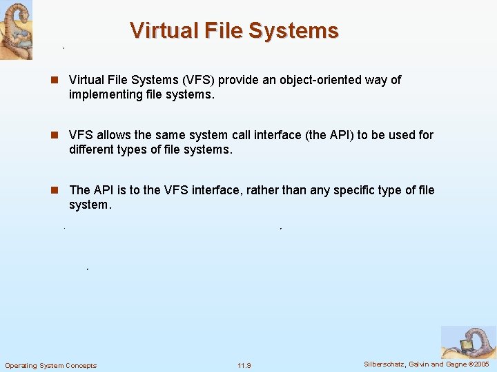 Virtual File Systems n Virtual File Systems (VFS) provide an object-oriented way of implementing