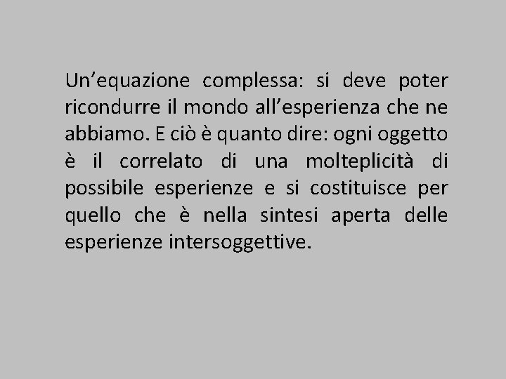 Un’equazione complessa: si deve poter ricondurre il mondo all’esperienza che ne abbiamo. E ciò