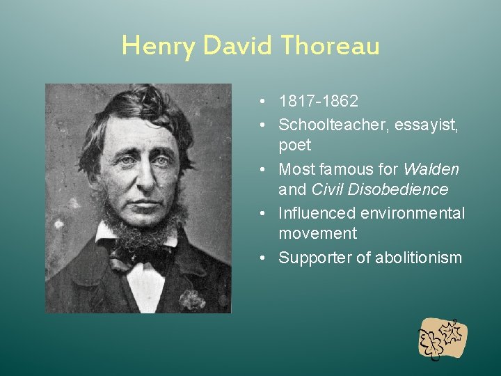 Henry David Thoreau • 1817 -1862 • Schoolteacher, essayist, poet • Most famous for