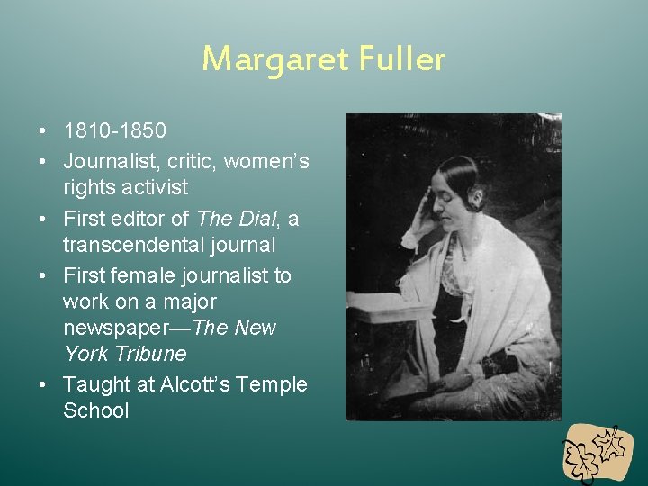 Margaret Fuller • 1810 -1850 • Journalist, critic, women’s rights activist • First editor