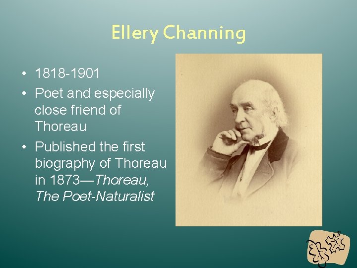 Ellery Channing • 1818 -1901 • Poet and especially close friend of Thoreau •