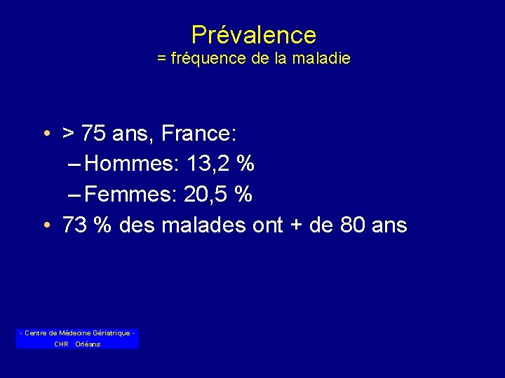 Prévalence = fréquence de la maladie • > 75 ans, France: – Hommes: 13,