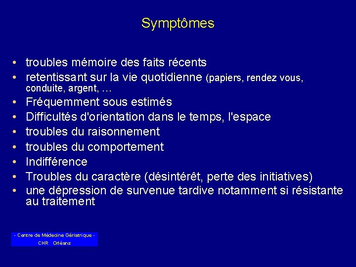 Symptômes • troubles mémoire des faits récents • retentissant sur la vie quotidienne (papiers,