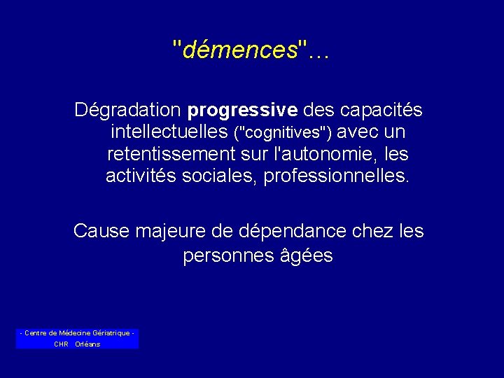 "démences"… Dégradation progressive des capacités intellectuelles ("cognitives") avec un retentissement sur l'autonomie, les activités