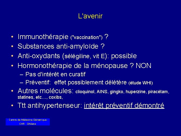 L'avenir • • Immunothérapie ("vaccination") ? Substances anti-amyloïde ? Anti-oxydants (sélégiline, vit E): possible