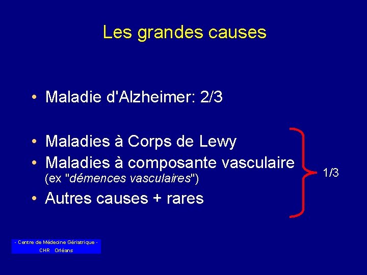 Les grandes causes • Maladie d'Alzheimer: 2/3 • Maladies à Corps de Lewy •