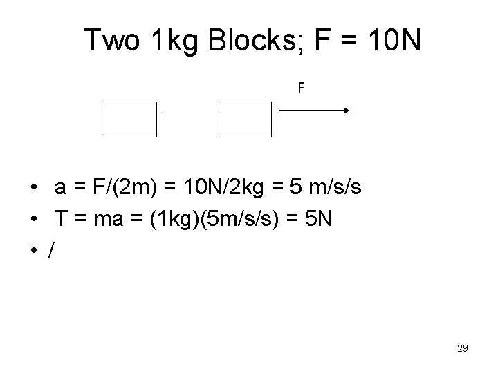 Two 1 kg Blocks; F = 10 N F • a = F/(2 m)