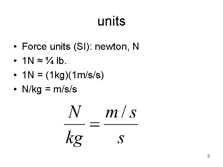 units • • Force units (SI): newton, N 1 N ≈ ¼ lb. 1