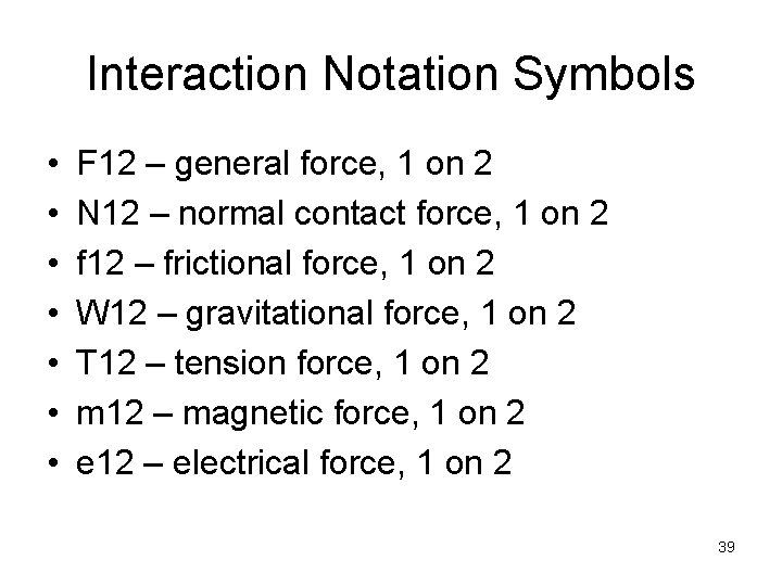 Interaction Notation Symbols • • F 12 – general force, 1 on 2 N