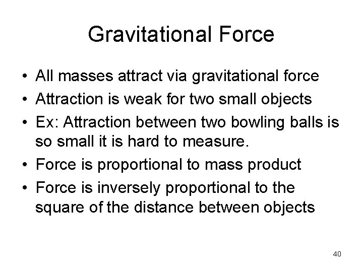 Gravitational Force • All masses attract via gravitational force • Attraction is weak for