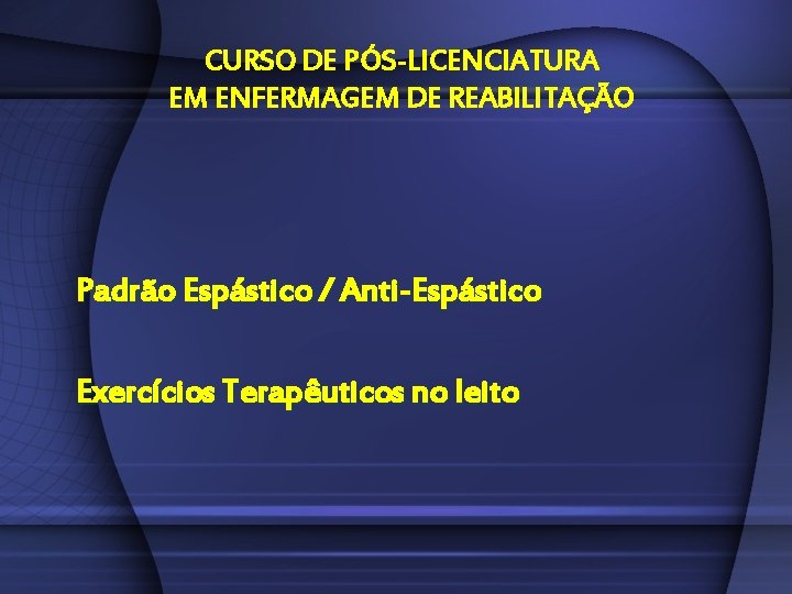 CURSO DE PÓS-LICENCIATURA EM ENFERMAGEM DE REABILITAÇÃO Padrão Espástico / Anti-Espástico Exercícios Terapêuticos no