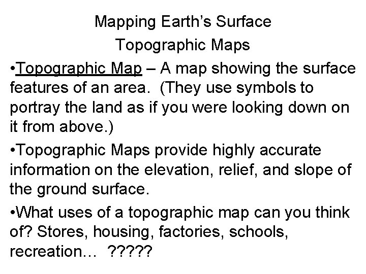 Mapping Earth’s Surface Topographic Maps • Topographic Map – A map showing the surface