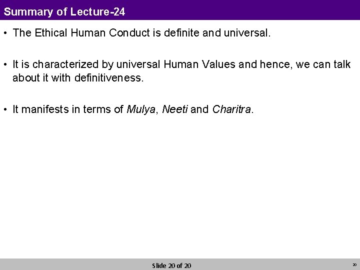 Summary of Lecture-24 • The Ethical Human Conduct is definite and universal. • It