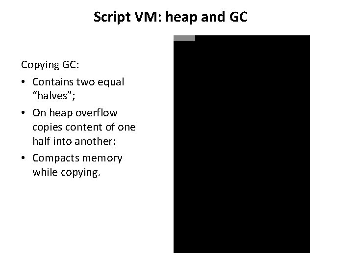 Script VM: heap and GC Copying GC: • Contains two equal “halves”; • On