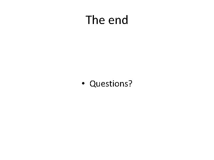 The end • Questions? 