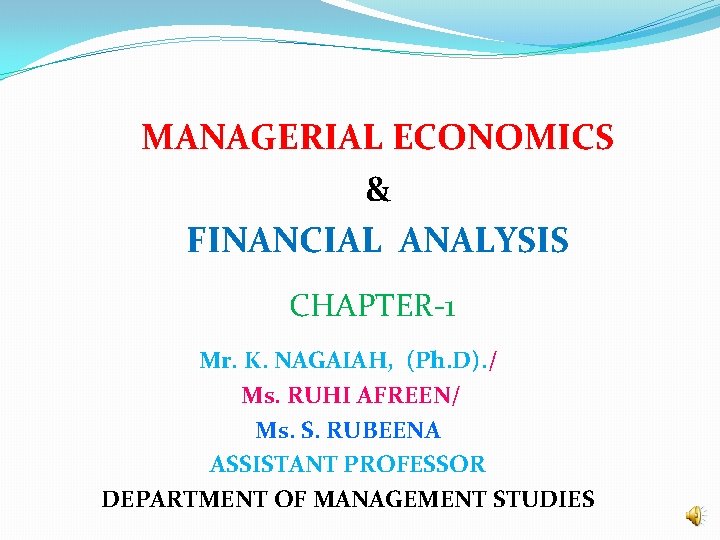 MANAGERIAL ECONOMICS & FINANCIAL ANALYSIS CHAPTER-1 Mr. K. NAGAIAH, (Ph. D). / Ms. RUHI