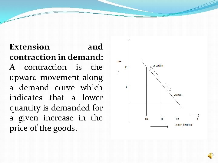 Extension and contraction in demand: A contraction is the upward movement along a demand