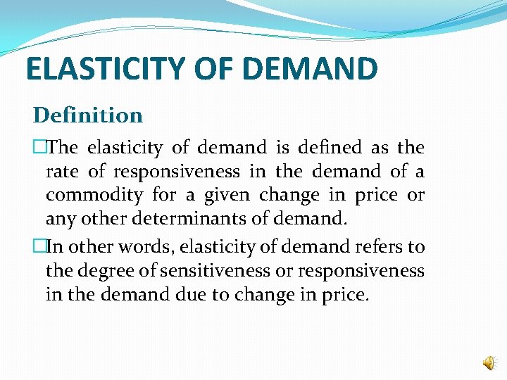 ELASTICITY OF DEMAND Definition �The elasticity of demand is defined as the rate of