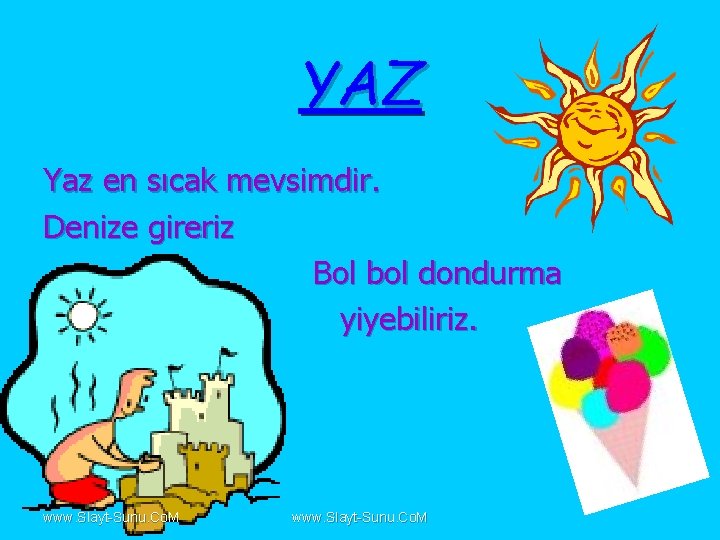 YAZ Yaz en sıcak mevsimdir. Denize gireriz Bol bol dondurma § yiyebiliriz. www. Slayt-Sunu.