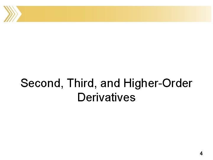 Second, Third, and Higher-Order Derivatives 4 