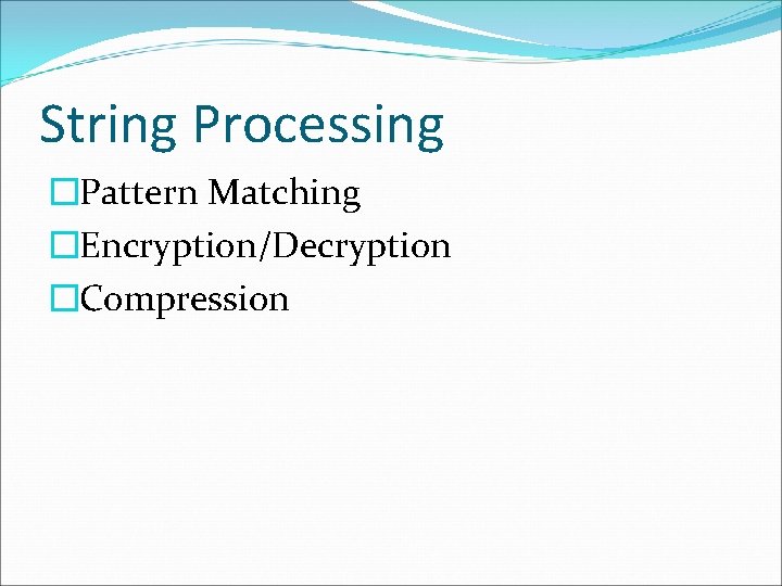 String Processing �Pattern Matching �Encryption/Decryption �Compression 