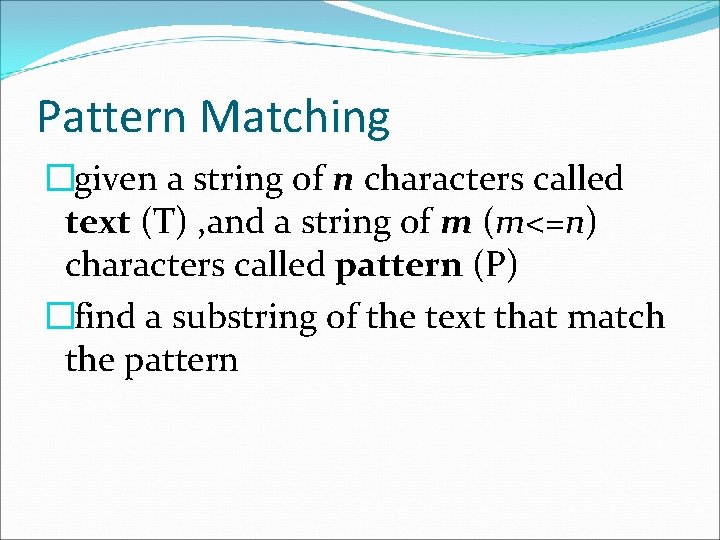 Pattern Matching �given a string of n characters called text (T) , and a