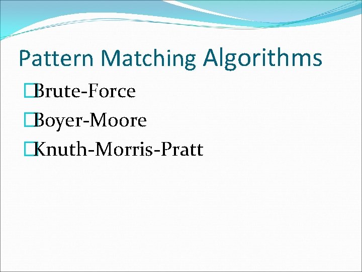 Pattern Matching Algorithms �Brute-Force �Boyer-Moore �Knuth-Morris-Pratt 