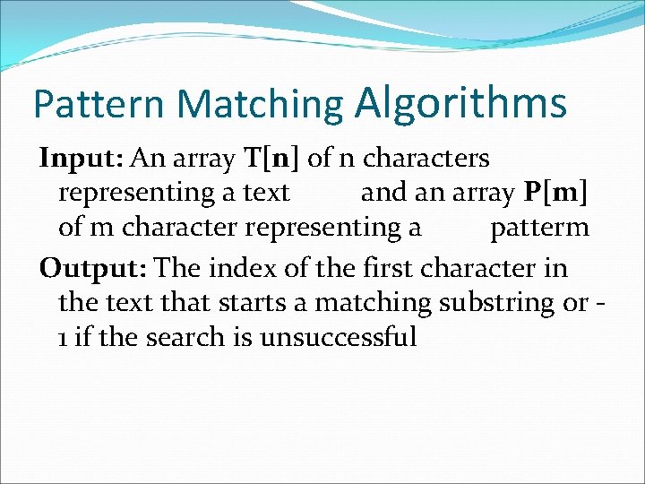 Pattern Matching Algorithms Input: An array T[n] of n characters representing a text and